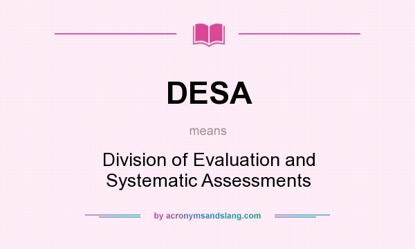 What does DESA mean? It stands for Division of Evaluation and Systematic Assessments
