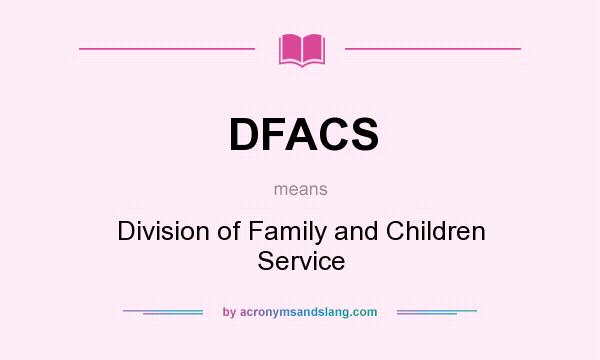 What does DFACS mean? It stands for Division of Family and Children Service