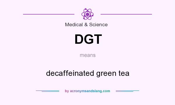 What does DGT mean? It stands for decaffeinated green tea