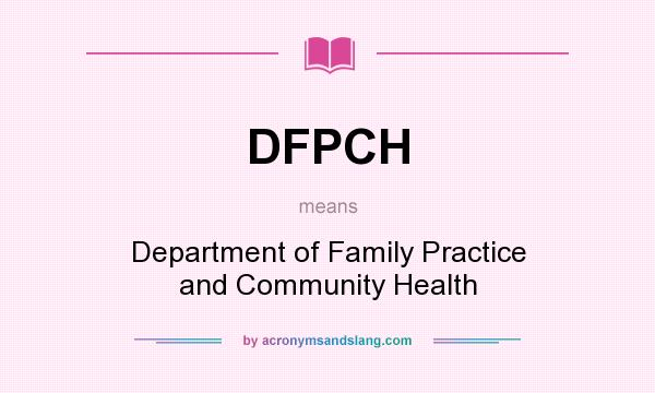 What does DFPCH mean? It stands for Department of Family Practice and Community Health