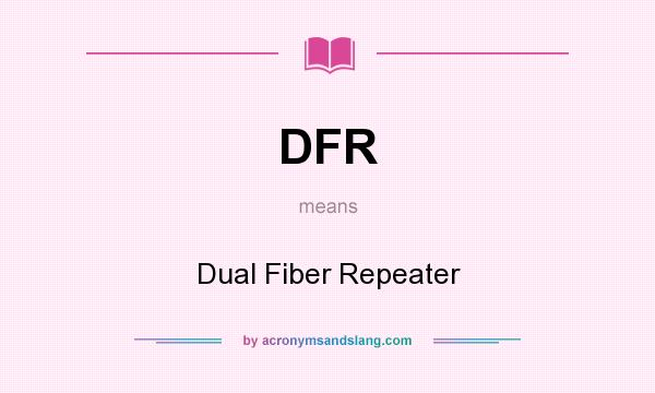 What does DFR mean? It stands for Dual Fiber Repeater