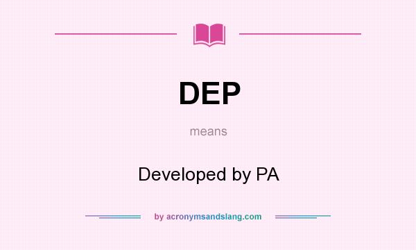 What does DEP mean? It stands for Developed by PA