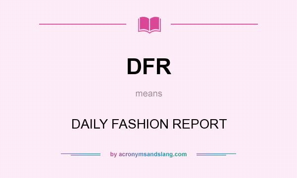 What does DFR mean? It stands for DAILY FASHION REPORT