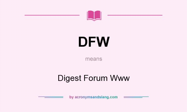 What does DFW mean? It stands for Digest Forum Www