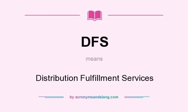 What does DFS mean? It stands for Distribution Fulfillment Services