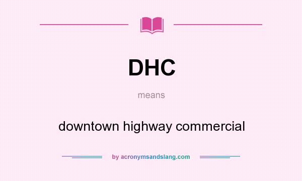 What does DHC mean? It stands for downtown highway commercial