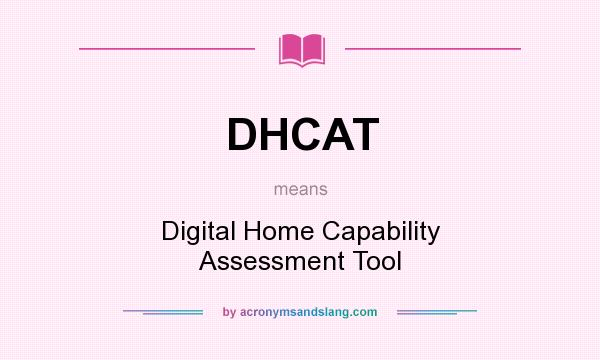 What does DHCAT mean? It stands for Digital Home Capability Assessment Tool