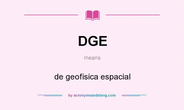 What does DGE mean? It stands for de geofisica espacial