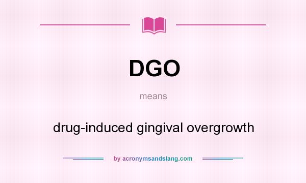 What does DGO mean? It stands for drug-induced gingival overgrowth