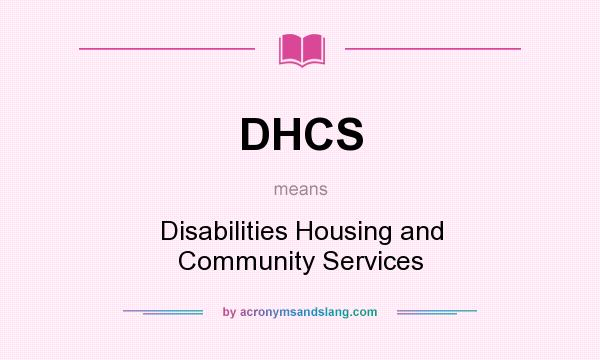 What does DHCS mean? It stands for Disabilities Housing and Community Services