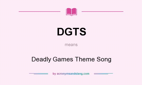 What does DGTS mean? It stands for Deadly Games Theme Song