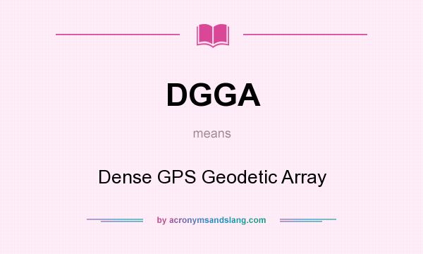 What does DGGA mean? It stands for Dense GPS Geodetic Array