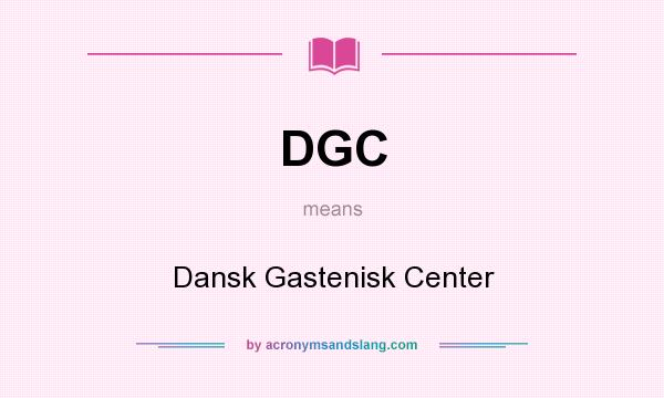 What does DGC mean? It stands for Dansk Gastenisk Center