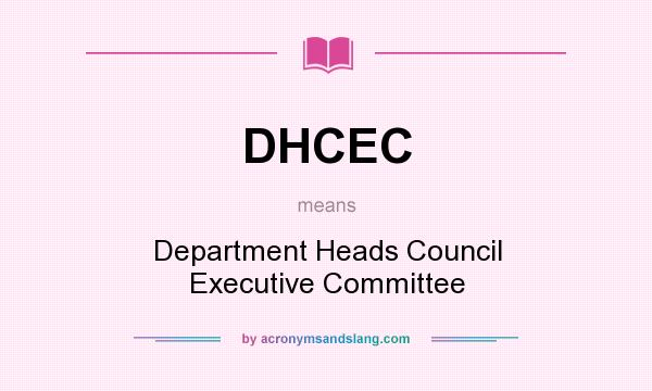 What does DHCEC mean? It stands for Department Heads Council Executive Committee