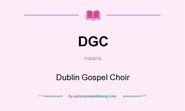 What does DGC mean? It stands for Dublin Gospel Choir