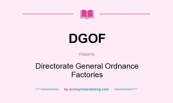 What does DGOF mean? It stands for Directorate General Ordnance Factories