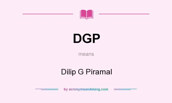 What does DGP mean? It stands for Dilip G Piramal