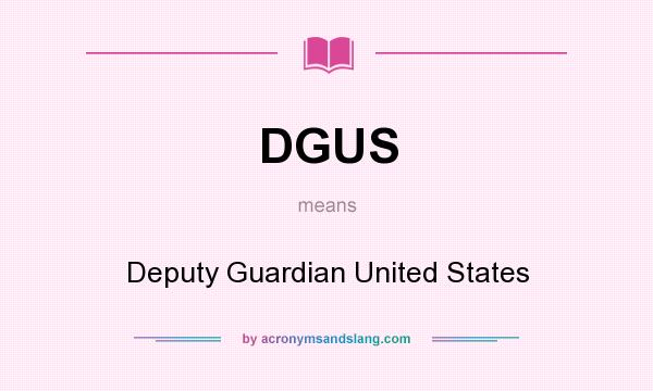 What does DGUS mean? It stands for Deputy Guardian United States
