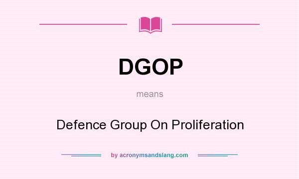 What does DGOP mean? It stands for Defence Group On Proliferation