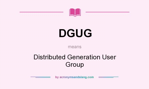 What does DGUG mean? It stands for Distributed Generation User Group