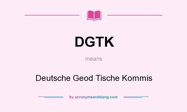 What does DGTK mean? It stands for Deutsche Geod Tische Kommis