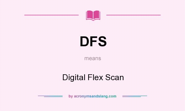 What does DFS mean? It stands for Digital Flex Scan