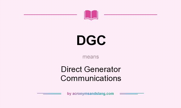 What does DGC mean? It stands for Direct Generator Communications