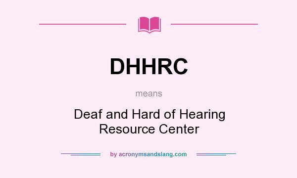 What does DHHRC mean? It stands for Deaf and Hard of Hearing Resource Center