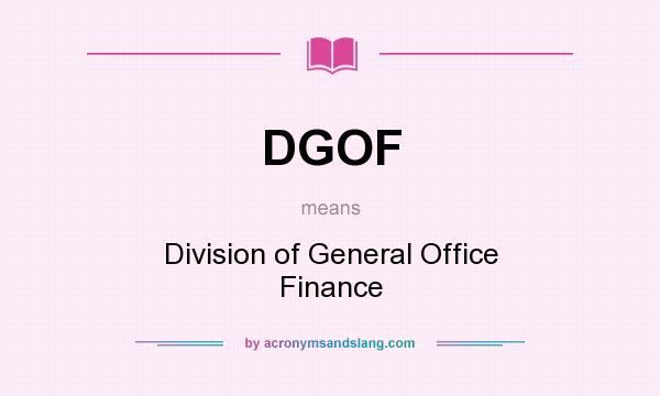 What does DGOF mean? It stands for Division of General Office Finance