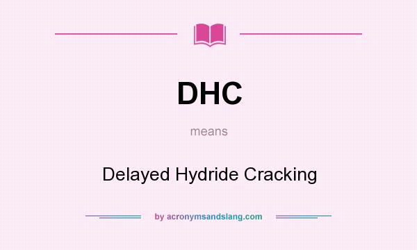 What does DHC mean? It stands for Delayed Hydride Cracking
