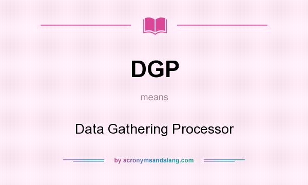 What does DGP mean? It stands for Data Gathering Processor