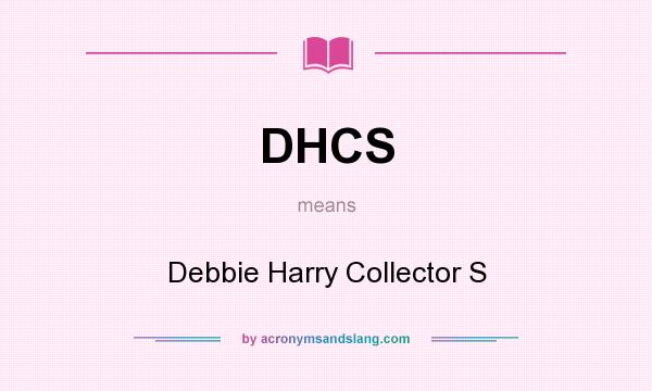 What does DHCS mean? It stands for Debbie Harry Collector S