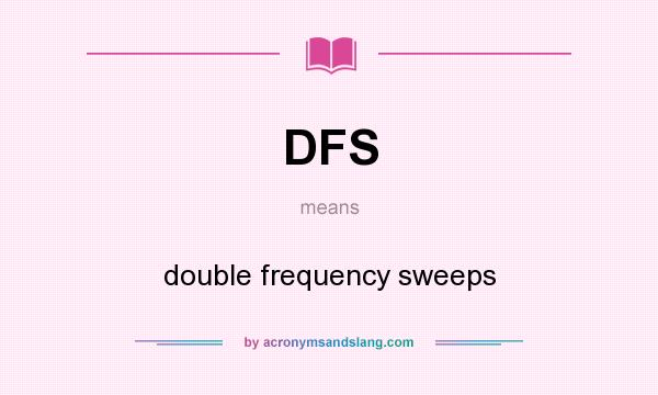 What does DFS mean? It stands for double frequency sweeps