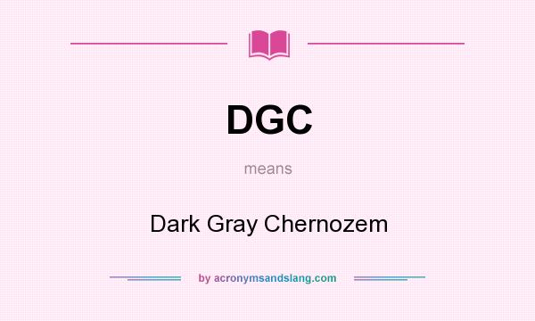 What does DGC mean? It stands for Dark Gray Chernozem