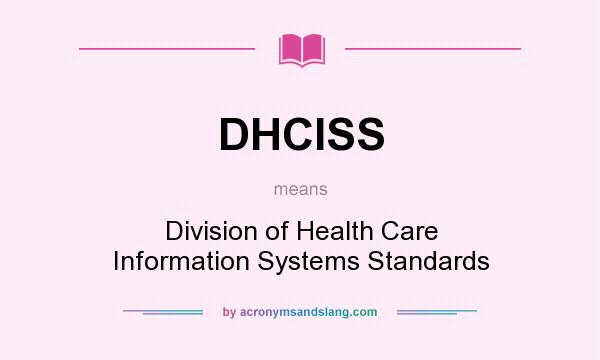 What does DHCISS mean? It stands for Division of Health Care Information Systems Standards
