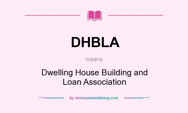 What does DHBLA mean? It stands for Dwelling House Building and Loan Association