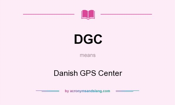 What does DGC mean? It stands for Danish GPS Center