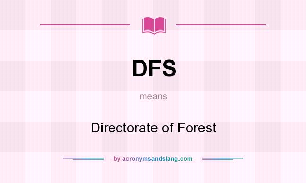 What does DFS mean? It stands for Directorate of Forest