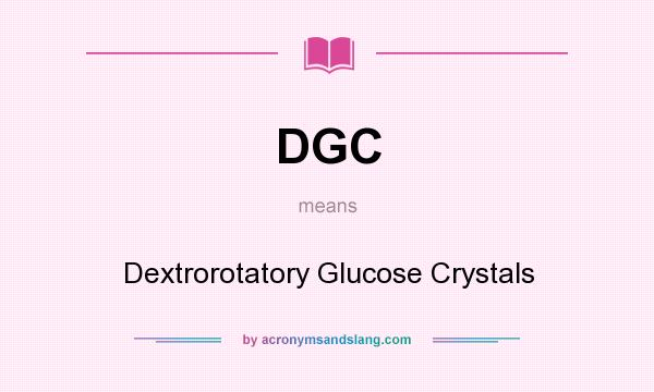What does DGC mean? It stands for Dextrorotatory Glucose Crystals