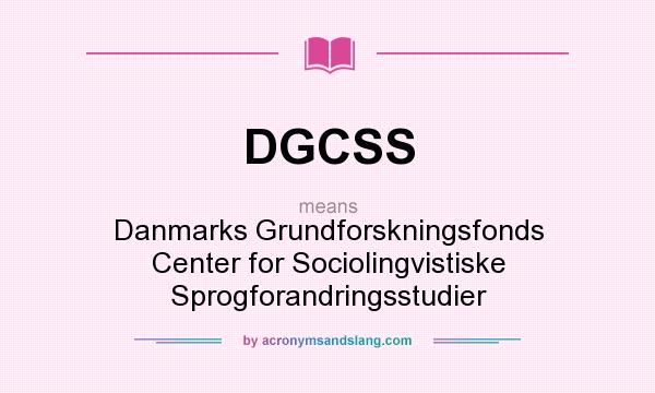 What does DGCSS mean? It stands for Danmarks Grundforskningsfonds Center for Sociolingvistiske Sprogforandringsstudier