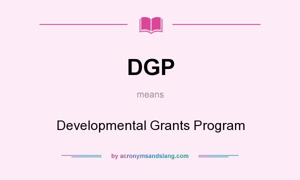 What does DGP mean? It stands for Developmental Grants Program