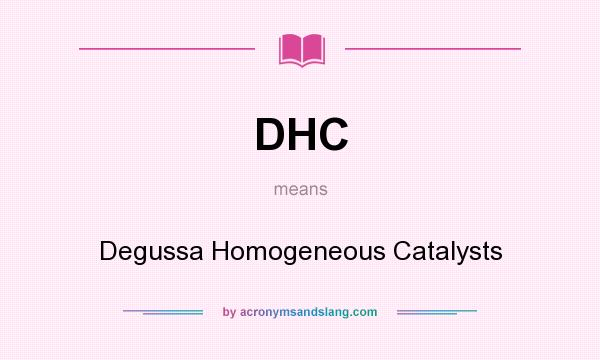 What does DHC mean? It stands for Degussa Homogeneous Catalysts