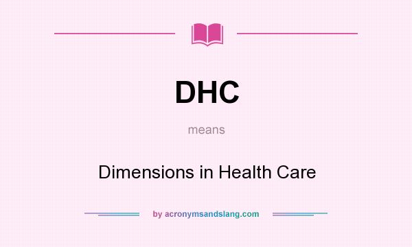 What does DHC mean? It stands for Dimensions in Health Care