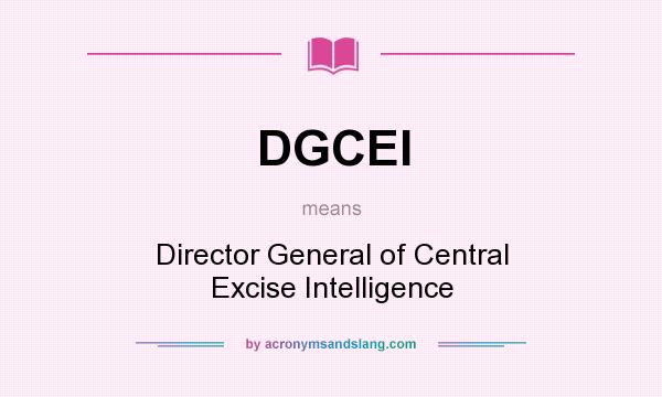 What does DGCEI mean? It stands for Director General of Central Excise Intelligence