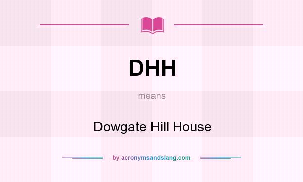 What does DHH mean? It stands for Dowgate Hill House
