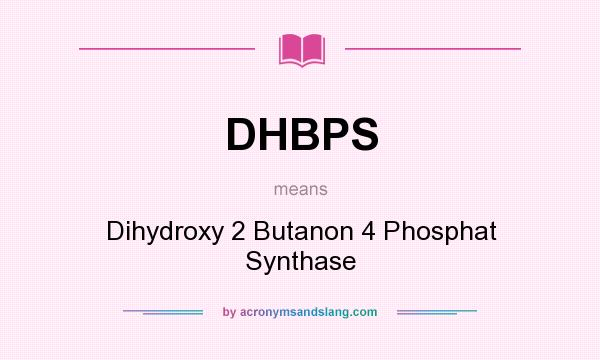 What does DHBPS mean? It stands for Dihydroxy 2 Butanon 4 Phosphat Synthase
