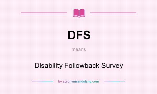 What does DFS mean? It stands for Disability Followback Survey