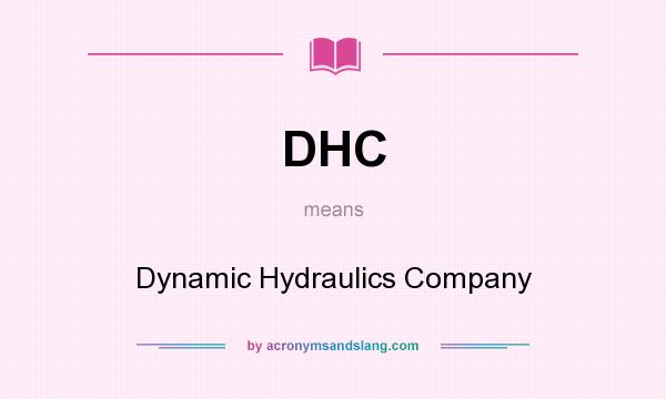 What does DHC mean? It stands for Dynamic Hydraulics Company