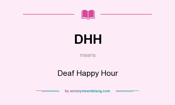 What does DHH mean? It stands for Deaf Happy Hour