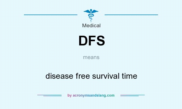 What does DFS mean? It stands for disease free survival time